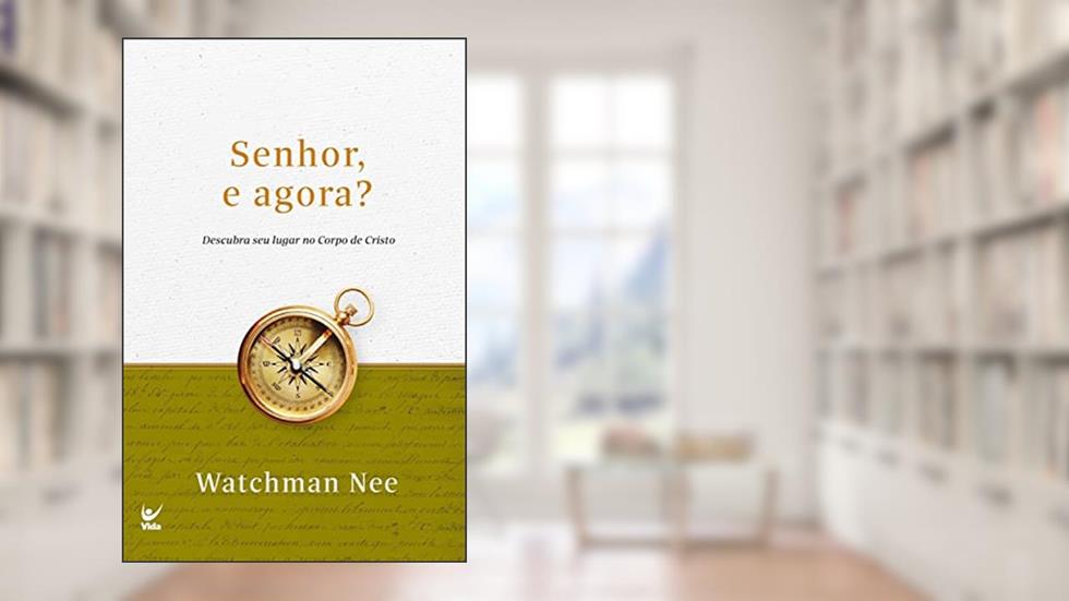 Senhor, e agora?: Descubra seu lugar no Corpo de Cristo, do autor Watchman Nee