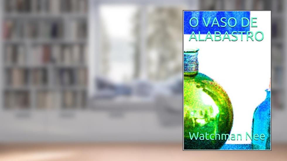O VASO DE ALABASTRO, do autor Watchman Nee