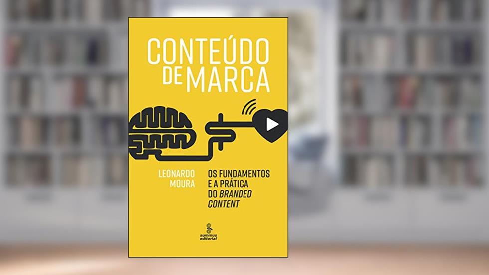 Conteúdo de marca: Os fundamentos e a prática do branded content, do autor Leonardo Moura
