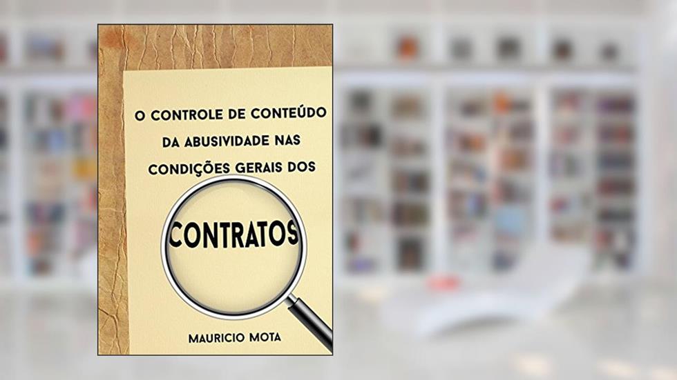 O controle de conteúdo da abusividade nas condições gerais dos contratos, do autor Mauricio Mota