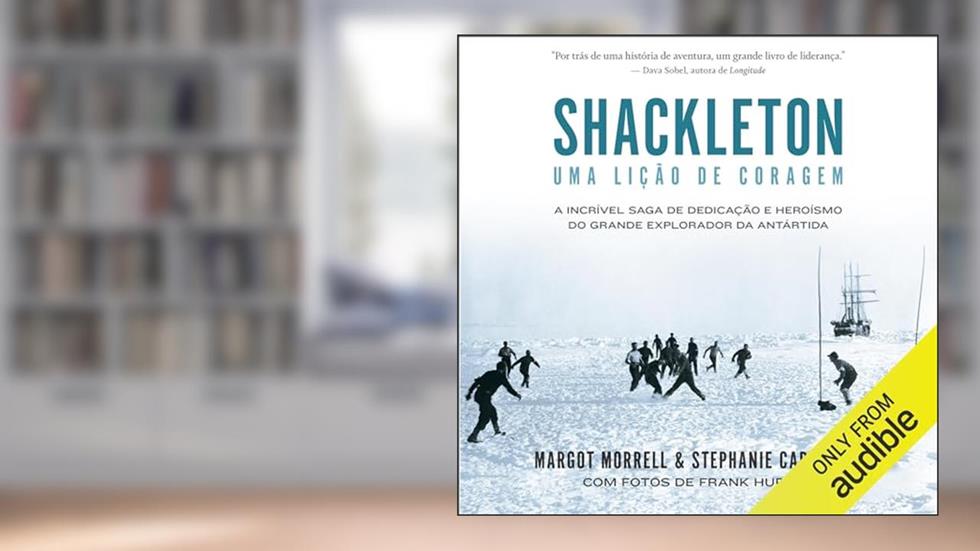 Shackleton, uma lição de coragem: A incrível saga de dedicação e heroísmo do grande explorador da Antártida, do autor Margot Morrell; Stephanie Capparell
