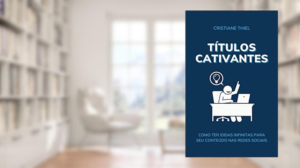 Títulos Cativantes: Ideias Infinitas para o seu Conteúdo, do autor Cristiane Thiel