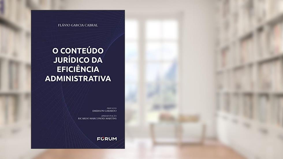 O Conteúdo Jurídico da Eficiência Administrativa, do autor Flávio Garcia Cabral