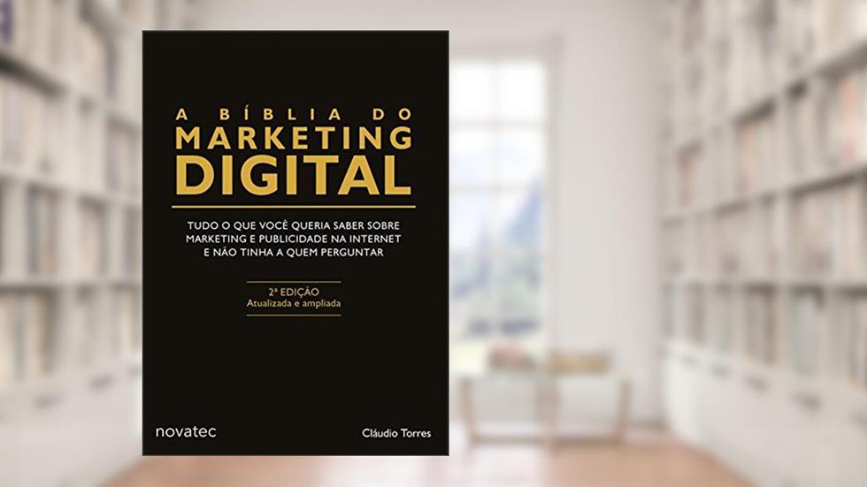 A Bíblia do Marketing Digital: Tudo o que você queria saber sobre marketing e publicidade na internet e não tinha a quem perguntar, do autor Claudio Torres