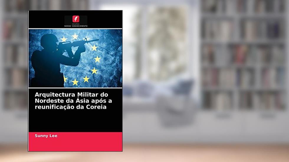 Arquitectura Militar do Nordeste da Ásia após a reunificação da Coreia, do autor Sunny Lee