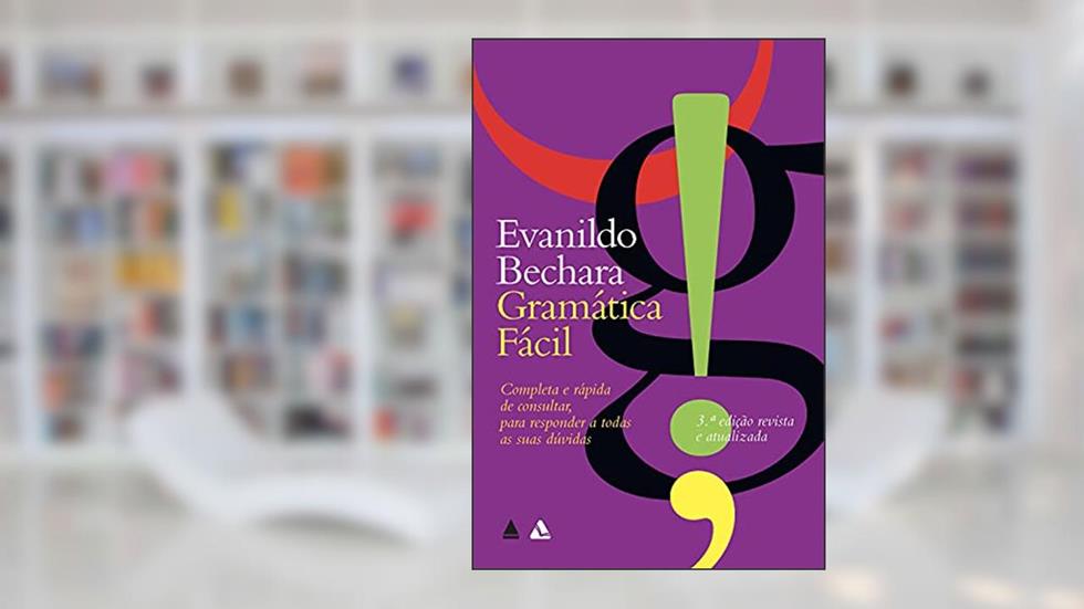 Gramática Fácil: Completa e rápida de consultar, para responder a todas as suas dúvidas, do autor Evanildo Bechara