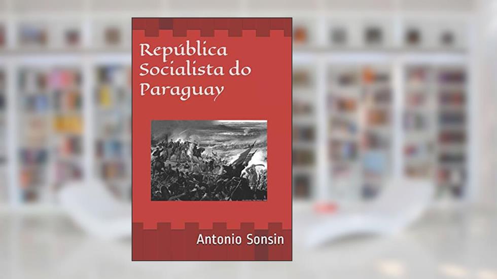 República Socialista do Paraguay: Genocídio Americano, do autor Antonio Sonsin