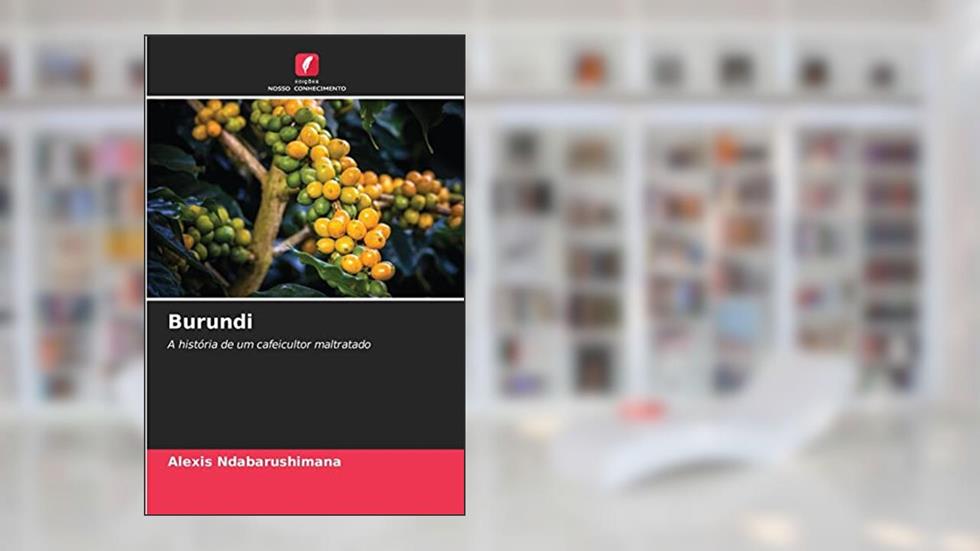 Burundi: A história de um cafeicultor maltratado, do autor Alexis Ndabarushimana