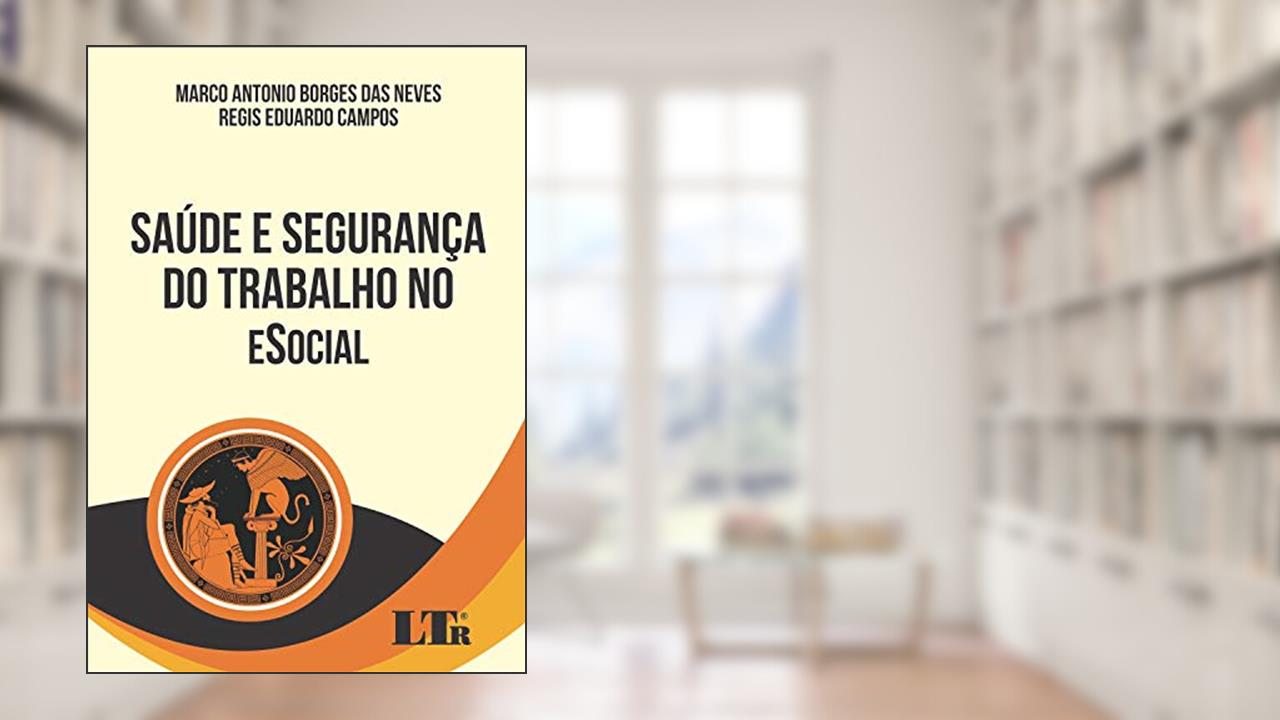 Saúde e Segurança do Trabalho no Esocial, do autor Marco Antonio Borges das Neves; Regis Eduardo Campos