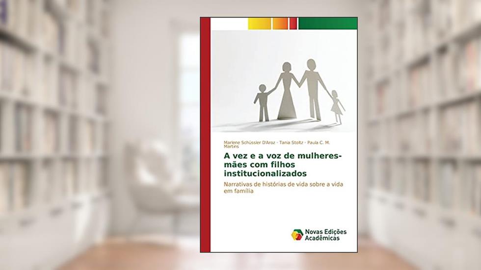 A vez e a voz de mulheres-mães com filhos institucionalizados: Narrativas de histórias de vida sobre a vida em família, do autor D'Aroz Marlene Schüssler; Stoltz Tania; Martins Paula C. M.