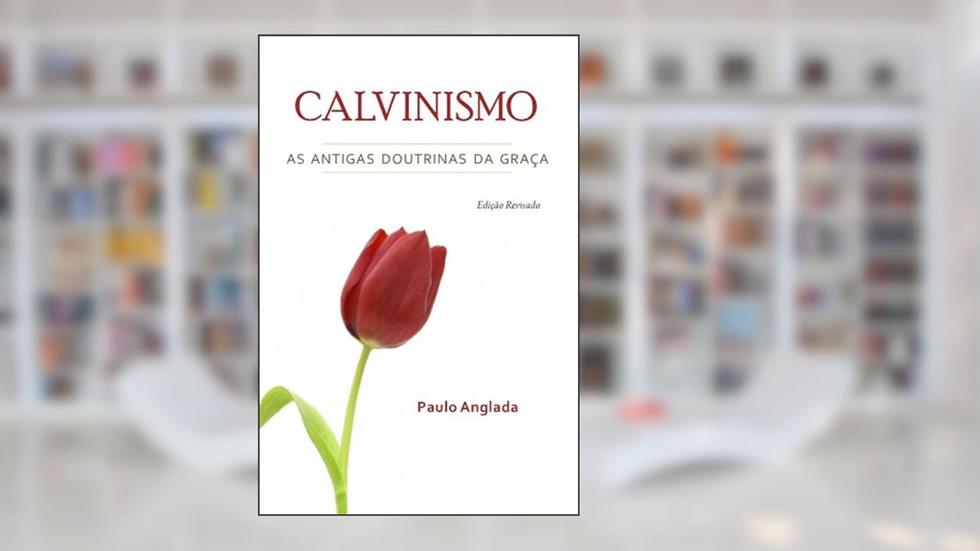 Calvinismo: As Antigas Doutrinas da Graça, do autor Paulo Anglada