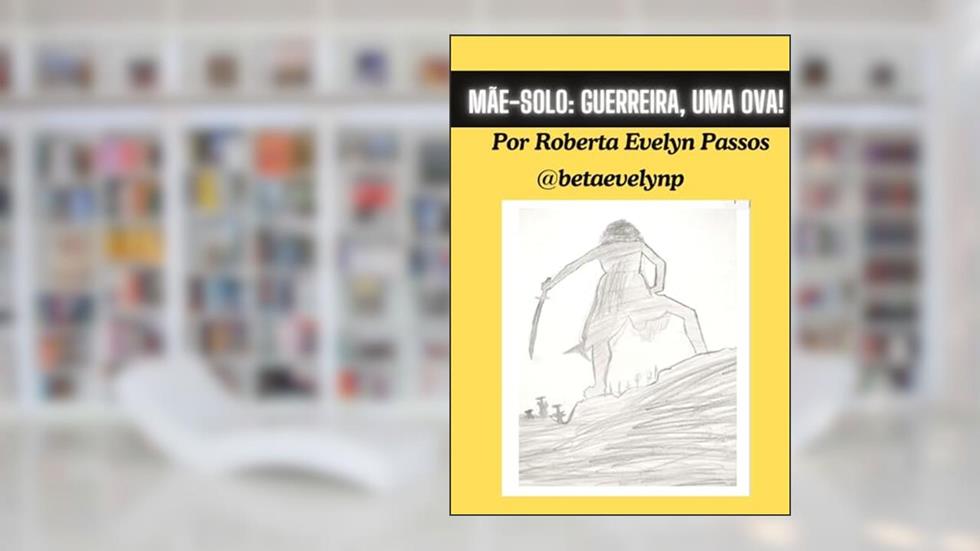 Mãe-solo: guerreira, uma ova!, do autor Roberta Evelyn Passos da Silva
