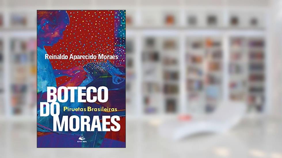 Boteco do Moraes: Piruetas Brasileiras, do autor Reinaldo Aparecido Moraes