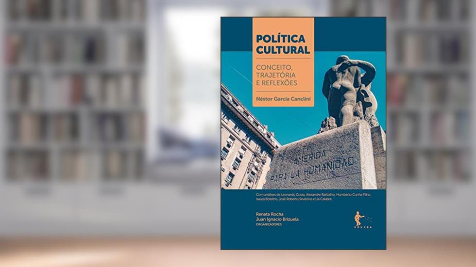 Política Cultural: conceito, trajetória e reflexões, do autor Néstor García Canclini; Renata Rocha; Juan Ignacio Brizuela