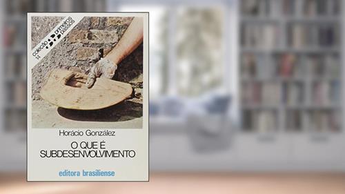 Capa de O que É Subdesenvolvimento - Volume 14. Coleção Primeiros Passos, do autor Horacio Gonzalez