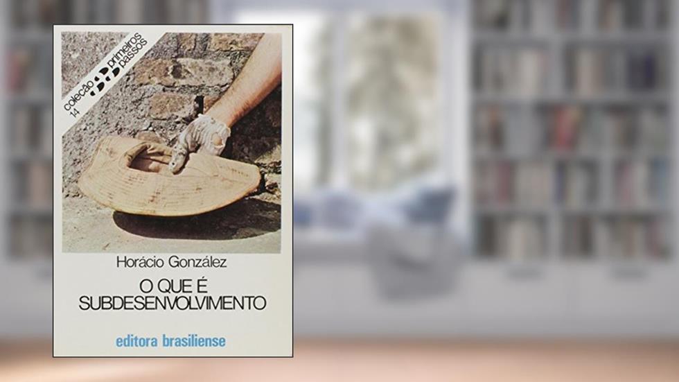 O que É Subdesenvolvimento - Volume 14. Coleção Primeiros Passos, do autor Horacio Gonzalez