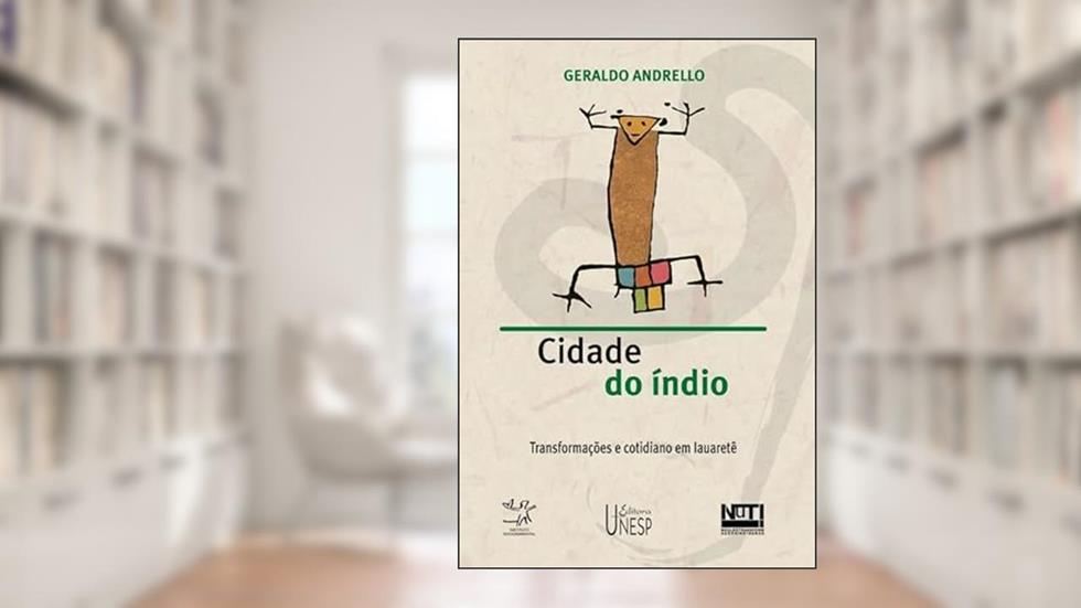 Cidade do índio: Transformações e cotidiano em Iauaretê, do autor Geraldo Andrello