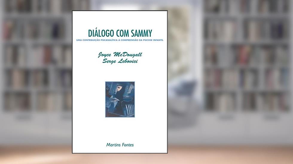 Diálogo com Sammy: uma contribuição psicanalítica à compreensão da psicose infantil, do autor Joyce Mcdougall