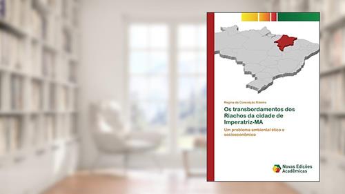 Capa de Os transbordamentos dos Riachos da cidade de Imperatriz-MA: Um problema ambiental ético e socioeconômico, do autor Regina da Conceição Ribeiro