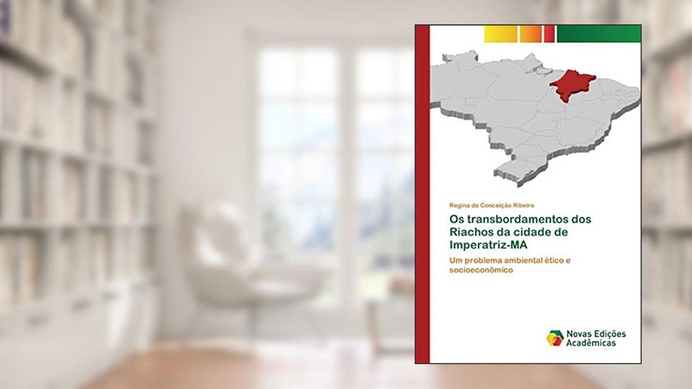 Os transbordamentos dos Riachos da cidade de Imperatriz-MA: Um problema ambiental ético e socioeconômico, do autor Regina da Conceição Ribeiro