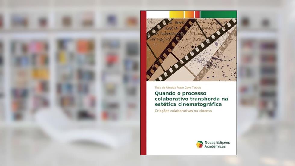 Quando o processo colaborativo transborda na estética cinematográfica: Criações colaborativas no cinema, do autor de Almeida Prado Gava Torácio Thaís