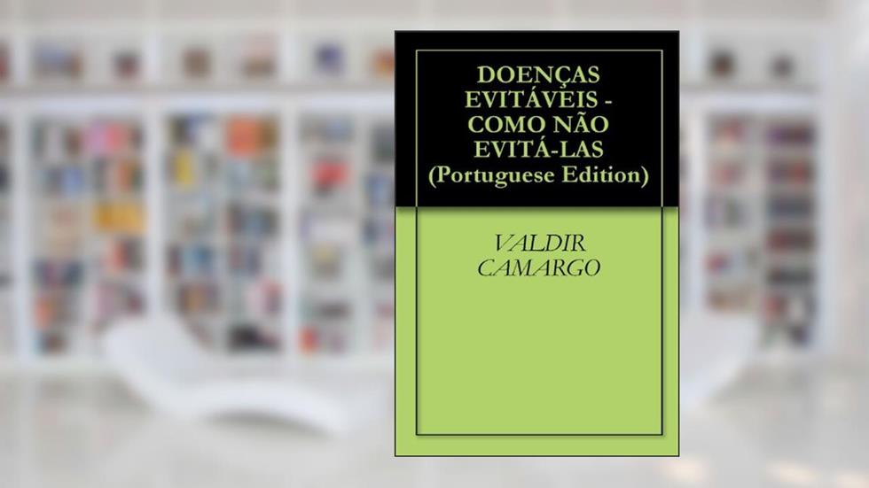 DOENÇAS EVITÁVEIS - COMO NÃO EVITÁ-LAS, do autor VALDIR CAMARGO
