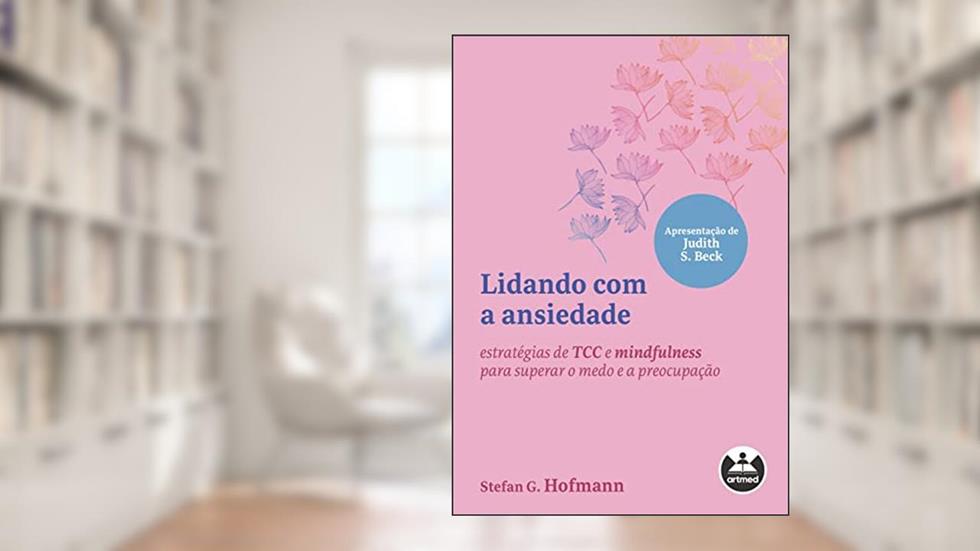 Lidando com a ansiedade: estratégias de TCC e mindfulness para superar o medo e a preocupação, do autor Stefan G. Hofmann