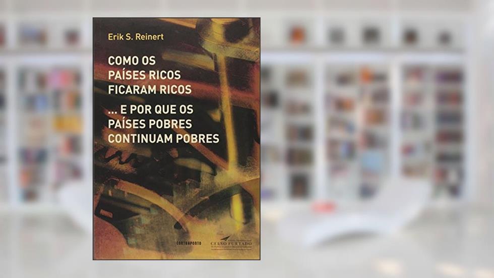 Como Os Paises Ricos Ficaram Ricos, do autor Erik S. Reinert