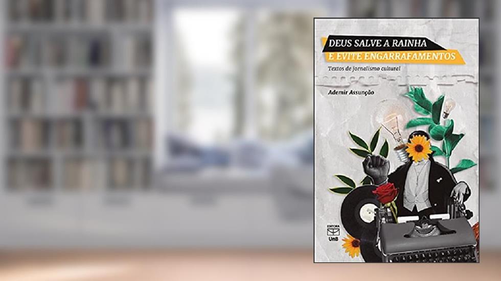 Deus Salve a Rainha e Evite Engarrafamentos. Textos de Jornalismo Cultural, do autor Ademir Assunção