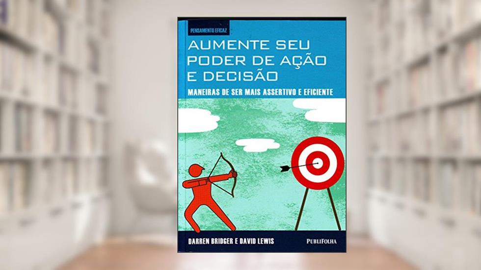Aumente Seu Poder De Ação E Decisão. Maneiras De Ser Mais Assertivo E Eficiente, do autor darren Bridger; david Lewis
