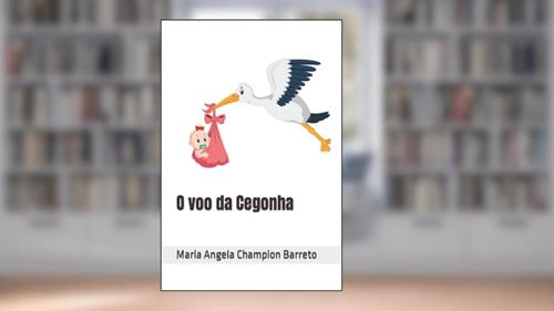 Capa de O voo da Cegonha (Portuguese Edition), do autor Maria Angela  de Oliveira Champion Barreto; Flavio Chame Barreto
