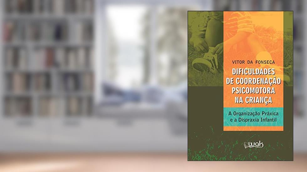 Dificuldades de Coordenação Psicomotora na Criança: A organização práxica e a dispraxia infantil, do autor Vitor da Fonseca