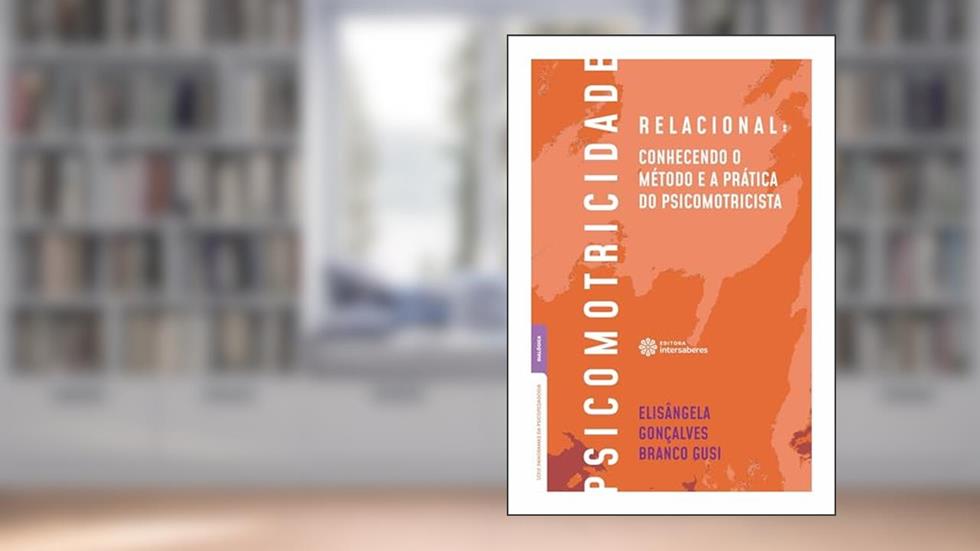 Psicomotricidade relacional:: Conhecendo o método e a prática do psicomotricista, do autor Elisângela Gonçalves Branco Gusi