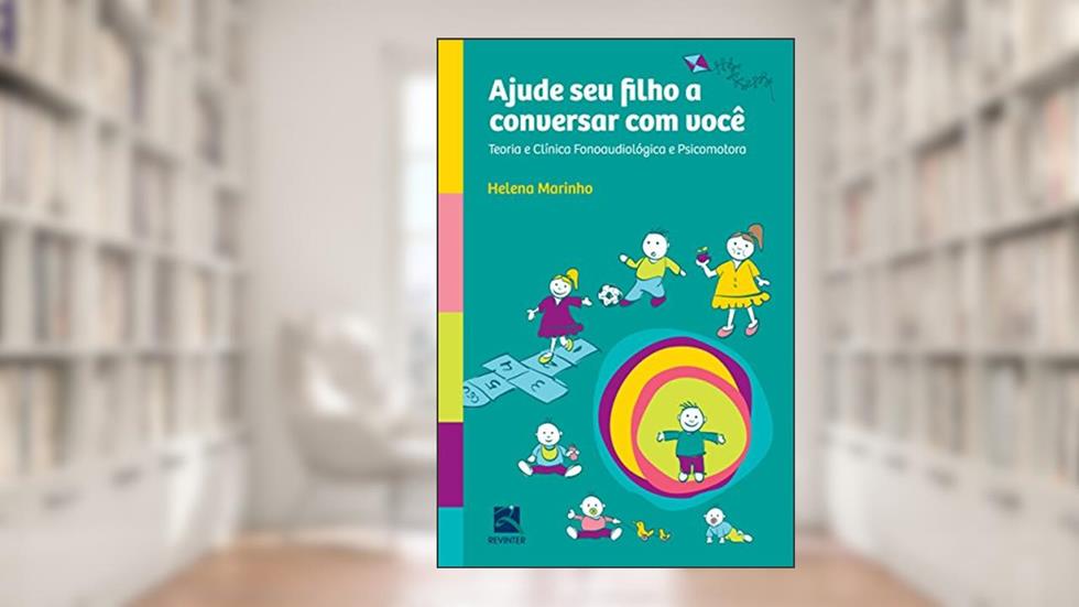 Ajude seu Filho a Conversar com Você: Teoria e Clínica Fonoaudiológica e Psicomotora, do autor Helena Marinho