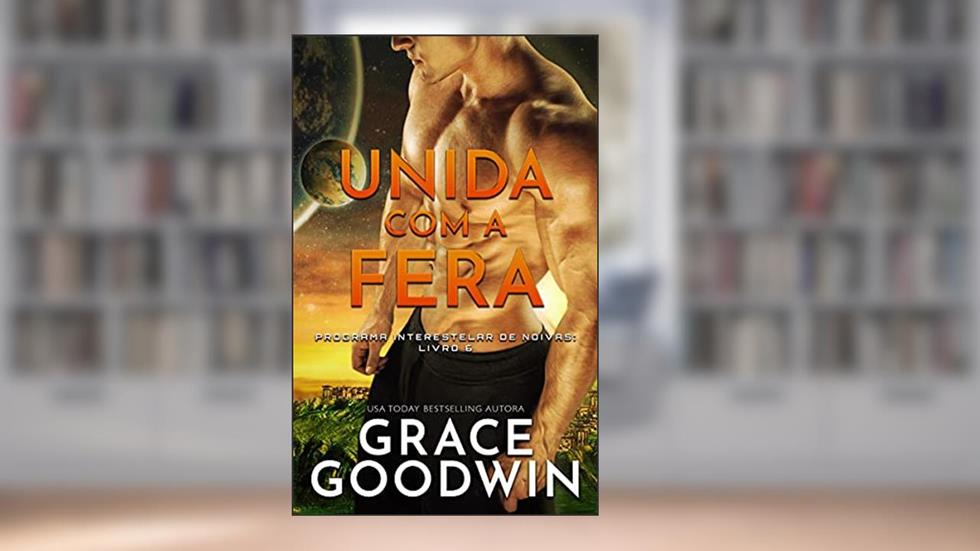 Unida com a Fera (Programa Interestelar de Noivas ® Livro 6), do autor Grace Goodwin