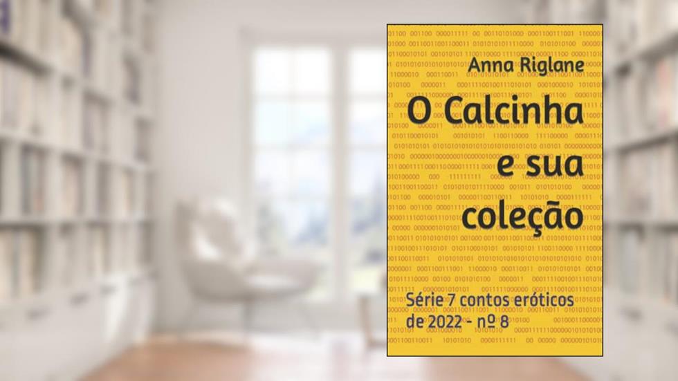 O Calcinha e sua coleção (7 Contos eróticos de 2022) (Portuguese Edition), do autor Anna Riglane
