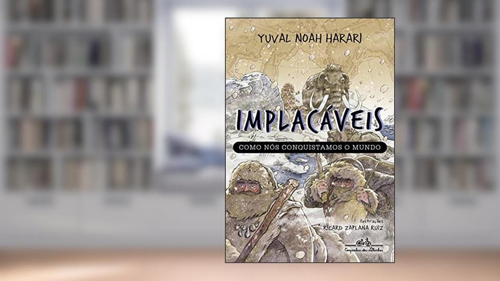 Implacáveis: Como nós conquistamos o mundo (vol.1), do autor Yuval Noah Harari