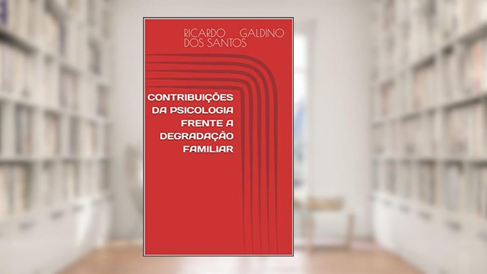 CONTRIBUIÇÕES DA PSICOLOGIA FRENTE A DEGRADAÇÃO FAMILIAR, do autor Ricardo Galdino dos Santos