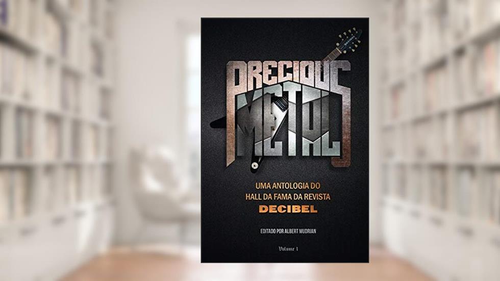 Precious Metal: uma Antologia do Hall da Fama da Revista Decibel - Volume 1, do autor Albert Mudrian