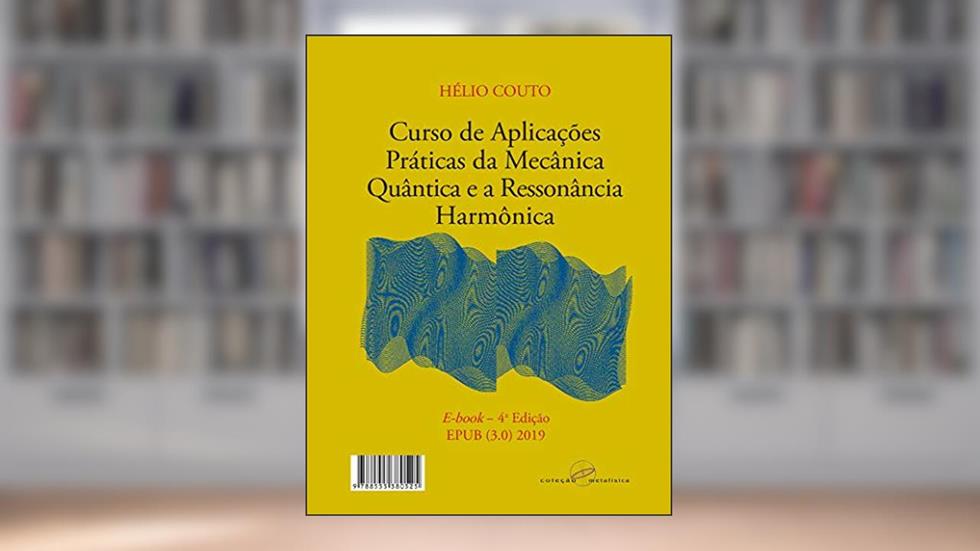 Curso de Aplicações Práticas da Mecânica Quântica e a Ressonância Harmônica: 3a edição - revisada e ampliada - 2017, do autor Hélio Couto
