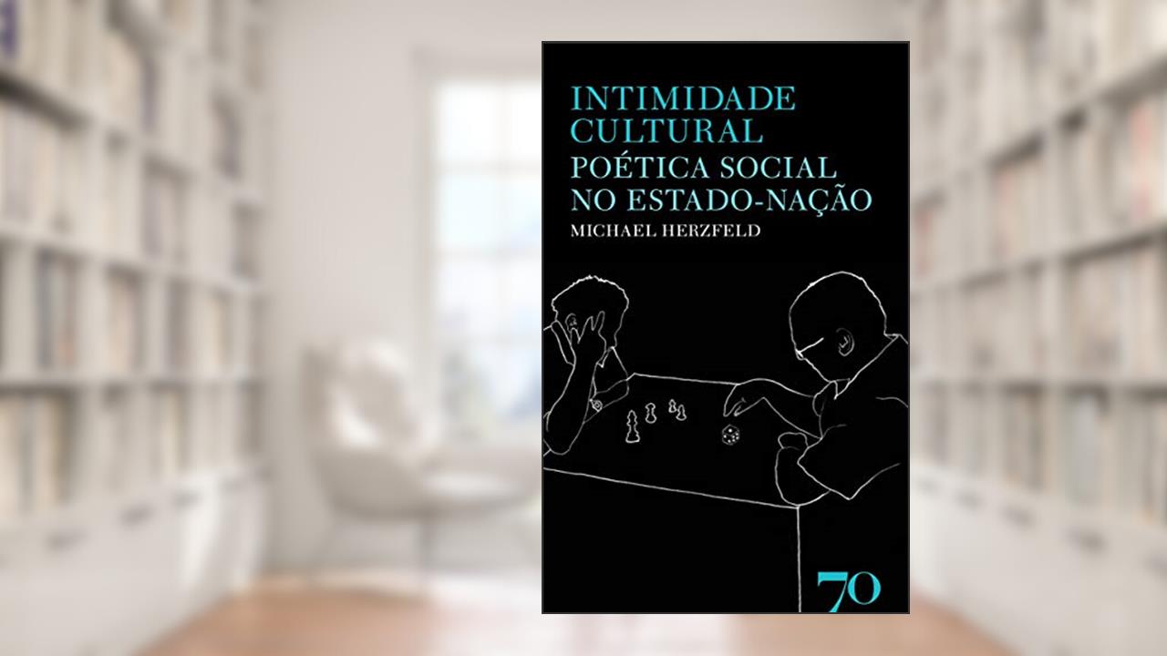 Intimidade Cultural: Poética Social no Estado-nação, do autor Michael Herzfeld