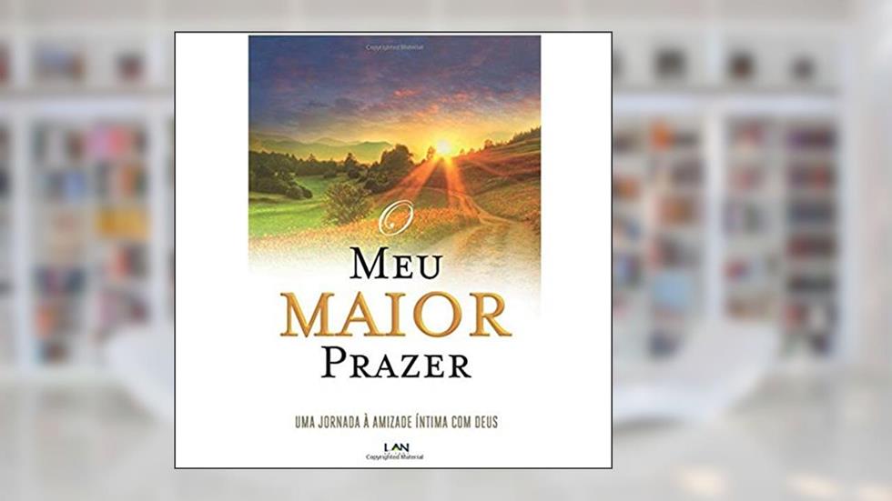 O Meu Maior Prazer. Uma Jornada à Amizade Íntima com Deus: Uma Jornada a Amizade Intima com Deus, do autor Dutch Sheets