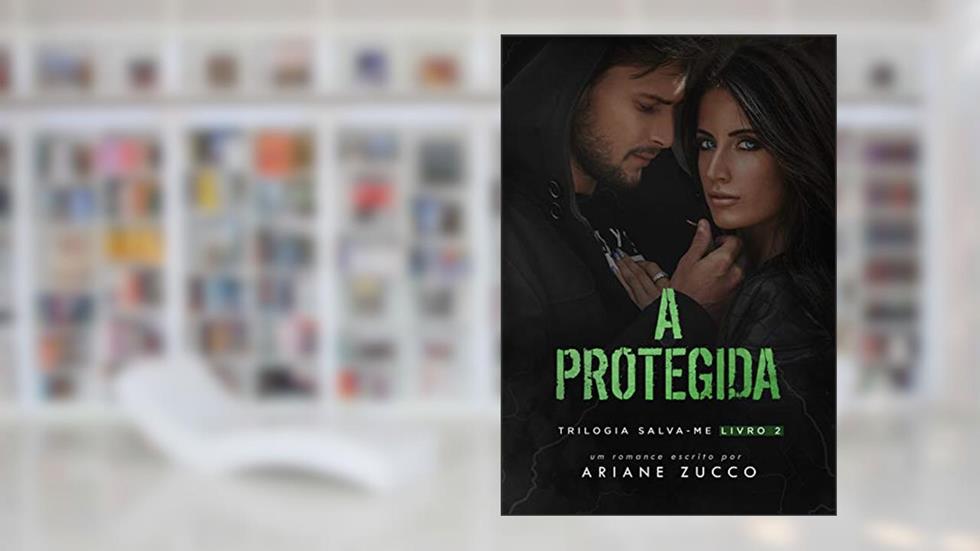 A Protegida: Livro 2 da trilogia Salva-me, do autor Ariane Zucco
