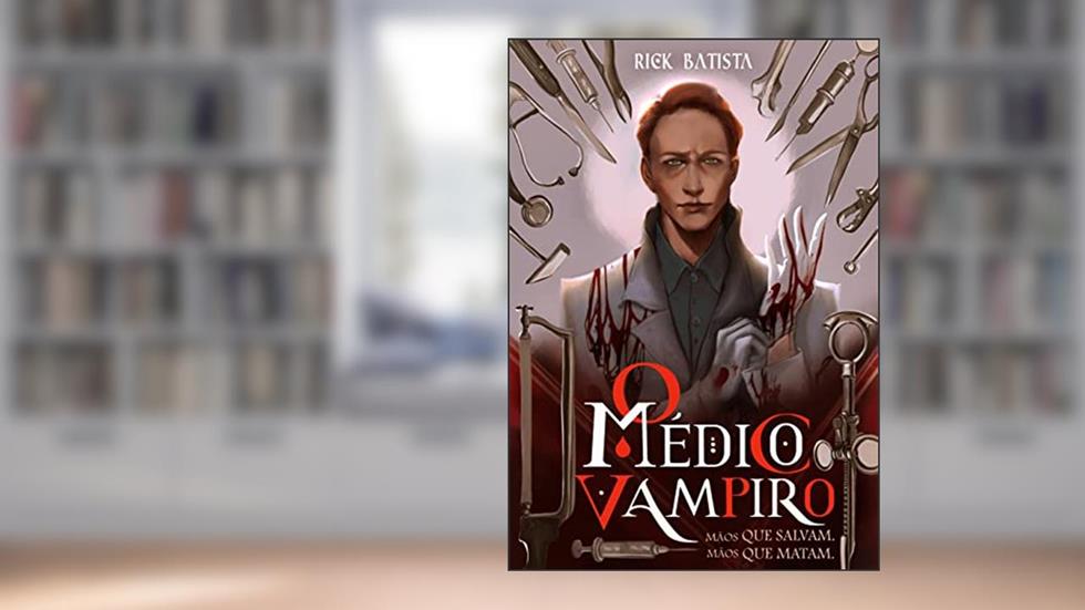 O Médico Vampiro: Mãos que salvam. Mãos que matam., do autor Rick Batista