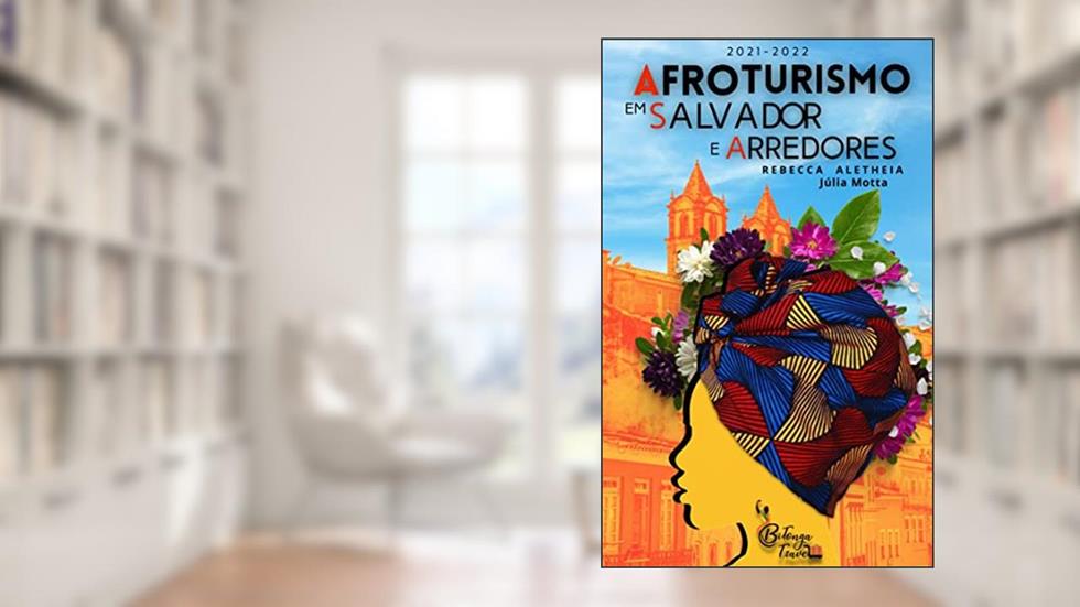 Afroturismo em Salvamô e Arredores: Guia de viagem Salvador - BA - Brasil, do autor Rebecca Aletheia