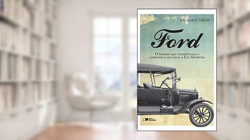 Capa de Ford: o homem que transformou o consumo e inventou a Era Moderna, do autor Richard Snow