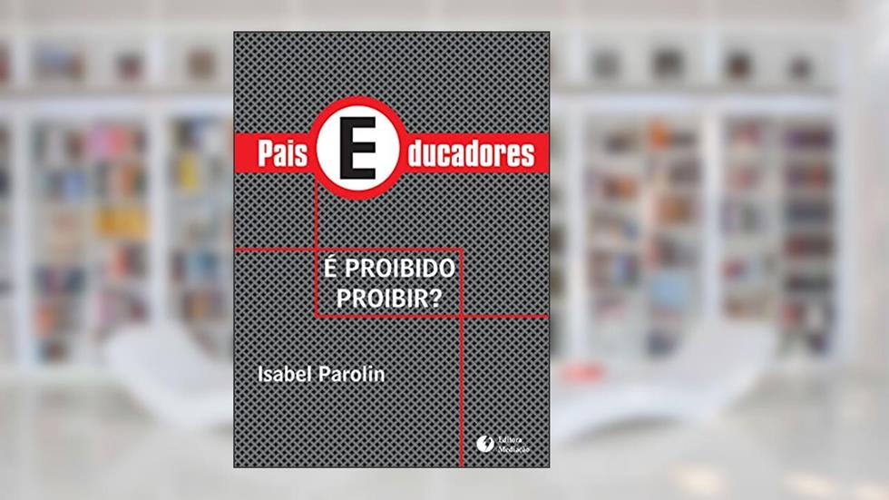 Pais e Educadores. É Proibido Proibir ?, do autor Isabel Parolin