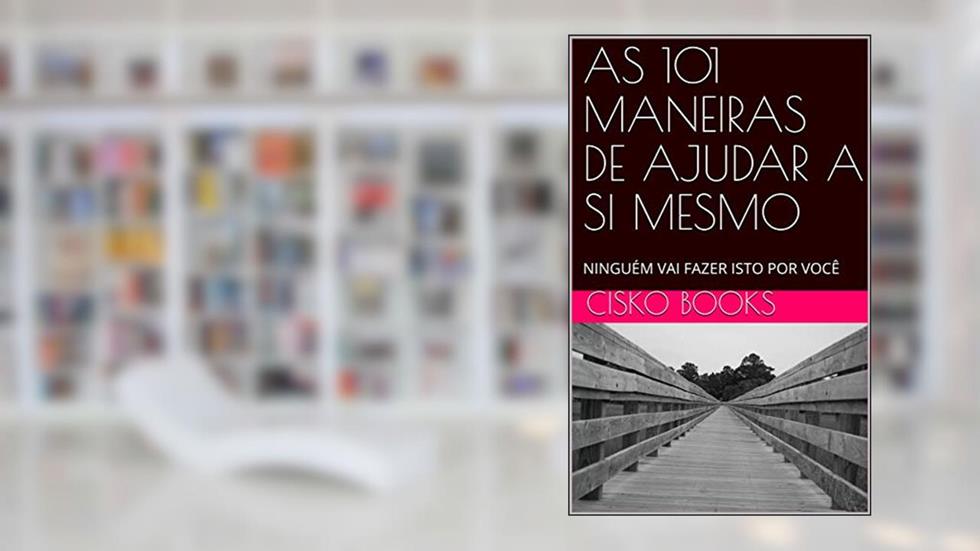 AS 101 MANEIRAS DE AJUDAR A SI MESMO: NINGUÉM VAI FAZER ISTO POR VOCÊ, do autor CISKO  BOOKS