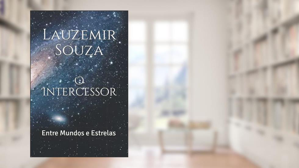 O Intercessor: Entre Mundos e Estrelas, do autor Lauzemir Souza
