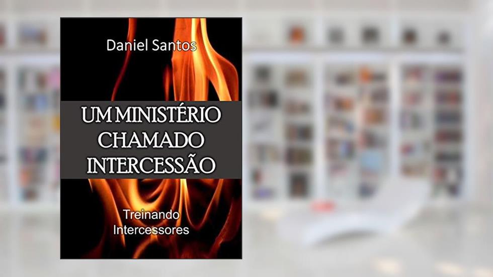 UM MINISTERIO CHAMADO INTERCESSÃO : TREINANDO INTERCESSORES, do autor PASTOR DANIEL SANTOS